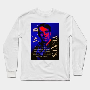 William Butler Yeats portrait and quote: Out of the quarrel with others we make rhetoric; out of the quarrel with ourselves we make poetry. Long Sleeve T-Shirt